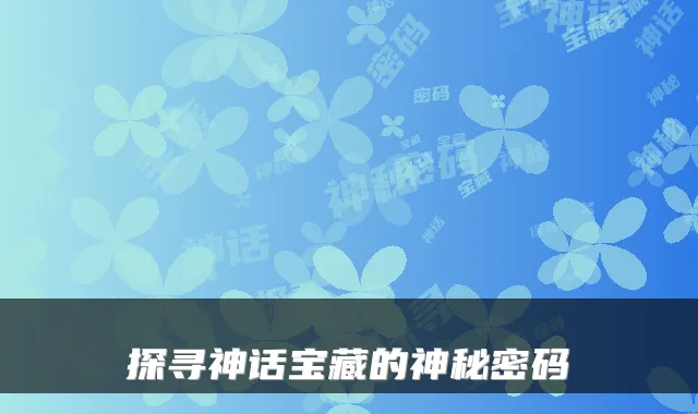 探寻神话宝藏的神秘密码