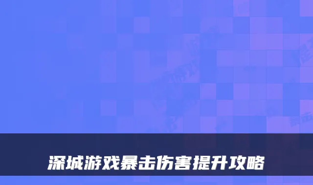 深城游戏暴击伤害提升攻略