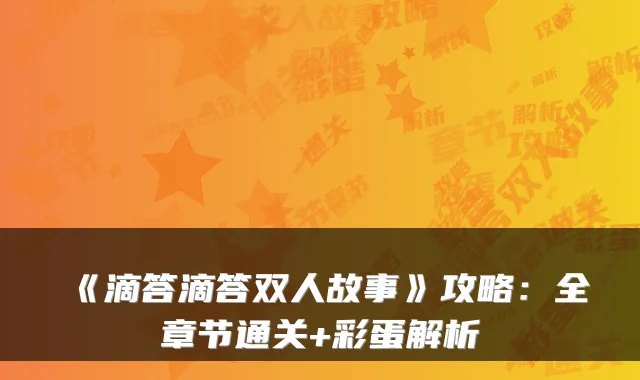 《滴答滴答双人故事》攻略:全章节通关+彩蛋解析