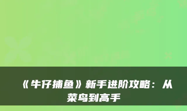 《牛仔捕鱼》新手进阶攻略：从菜鸟到高手