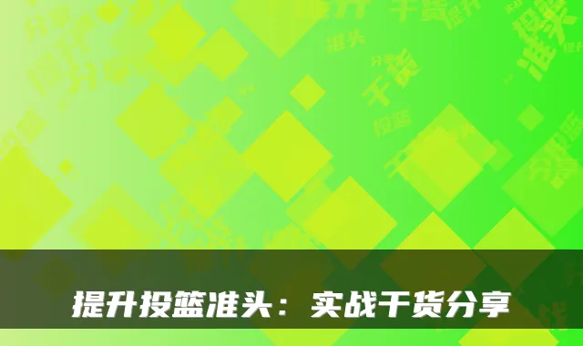 提升投篮准头：实战干货分享