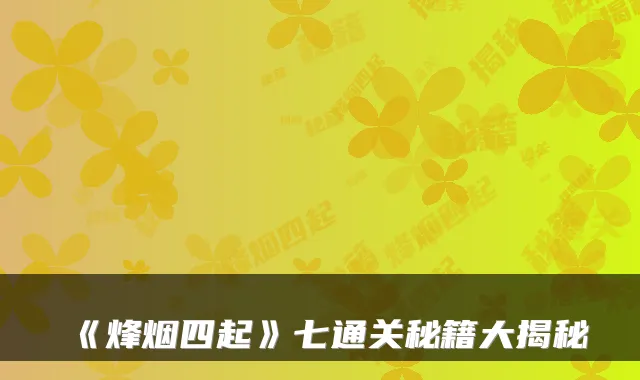 《烽烟四起》七通关秘籍大揭秘