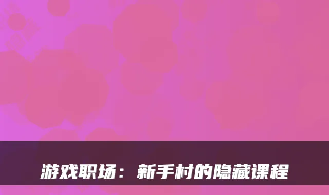 游戏职场：新手村的隐藏课程