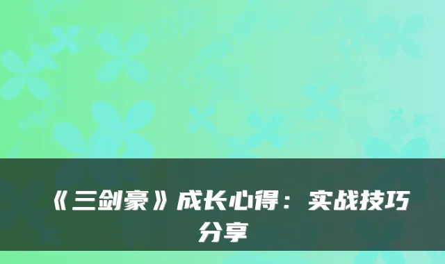 《三剑豪》成长心得：实战技巧分享