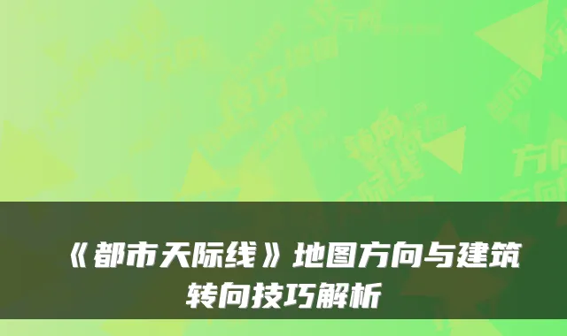 《都市天际线》地图方向与建筑转向技巧解析
