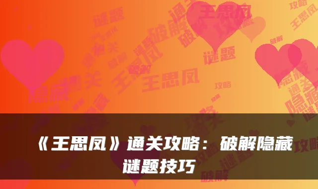 《王思凤》通关攻略：破解隐藏谜题技巧