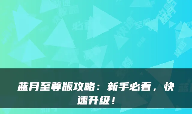 蓝月至尊版攻略：新手必看，快速升级！