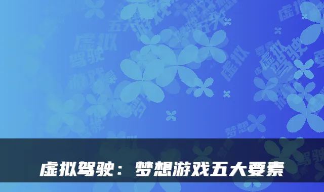 虚拟驾驶：梦想游戏五大要素