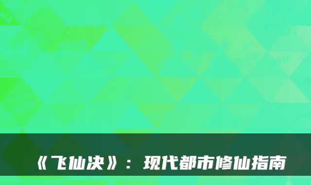 《飞仙决》：现代都市修仙指南