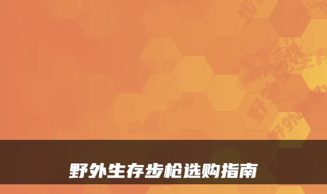 野外生存步枪选购指南