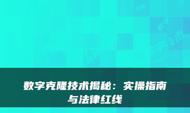 数字克隆技术揭秘：实操指南与法律红线