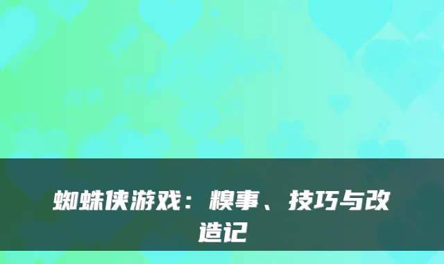 蜘蛛侠游戏：糗事、技巧与改造记