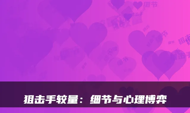 狙击手较量：细节与心理博弈