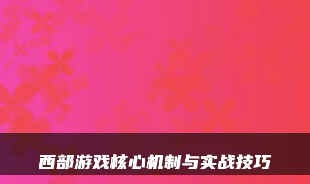西部游戏核心机制与实战技巧