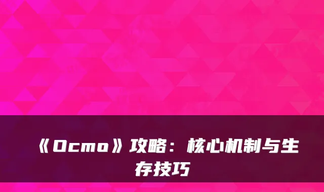 《Ocmo》攻略:核心机制与生存技巧