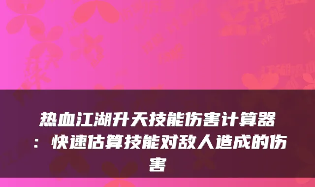 热血江湖升天技能伤害计算器：快速估算技能对敌人造成的伤害