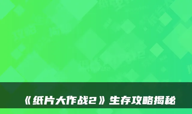 《纸片大作战2》生存攻略揭秘