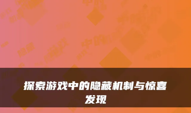 探索游戏中的隐藏机制与惊喜发现