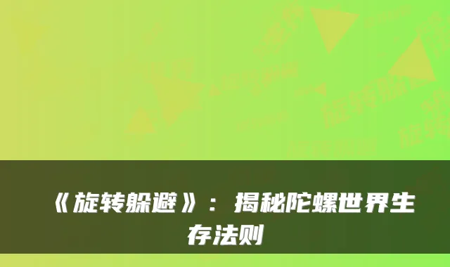 《旋转躲避》:揭秘陀螺世界生存法则