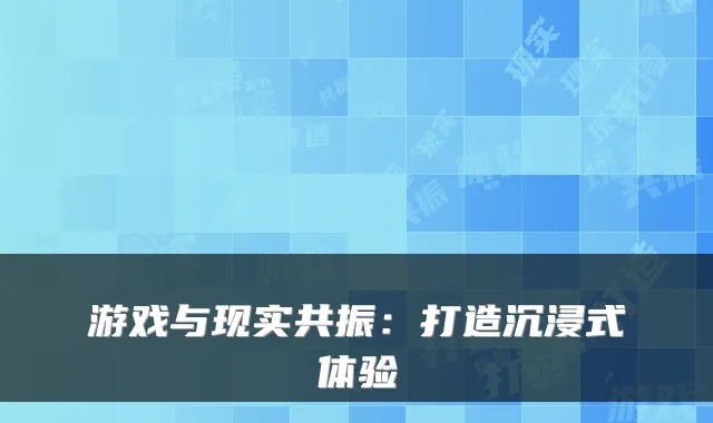 游戏与现实共振：打造沉浸式体验