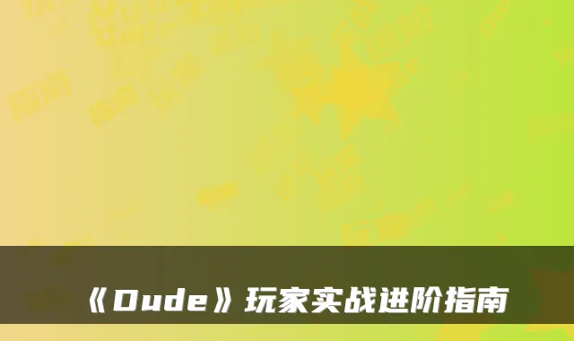 《Dude》玩家实战进阶指南
