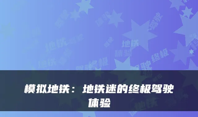 模拟地铁:地铁迷的驾驶体验