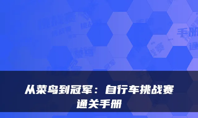 从菜鸟到冠军:自行车挑战赛通关手册