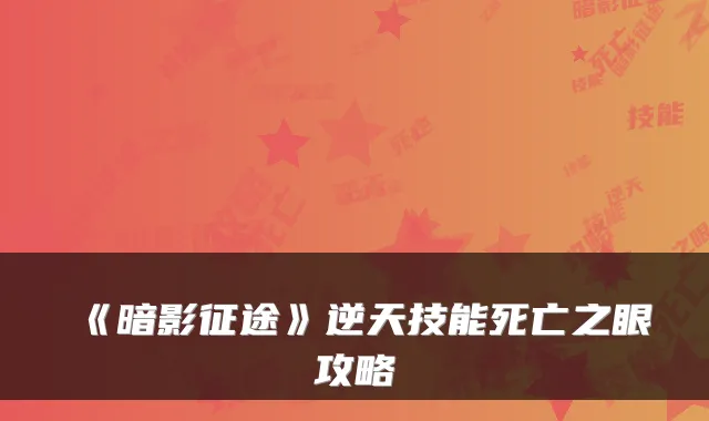 《暗影征途》逆天技能死亡之眼攻略
