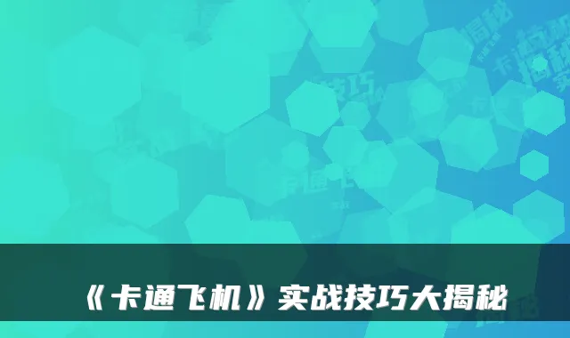 《卡通飞机》实战技巧大揭秘
