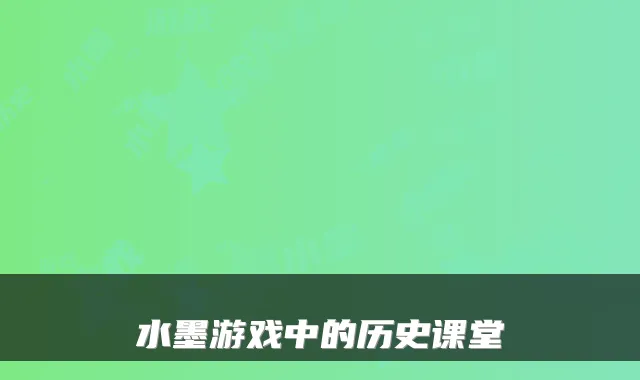 水墨游戏中的历史课堂