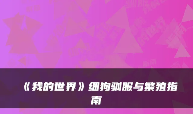 《我的世界》细狗驯服与繁殖指南