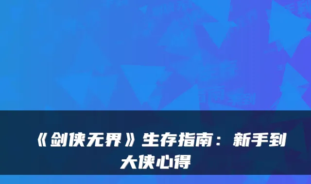 《剑侠无界》生存指南：新手到大侠心得