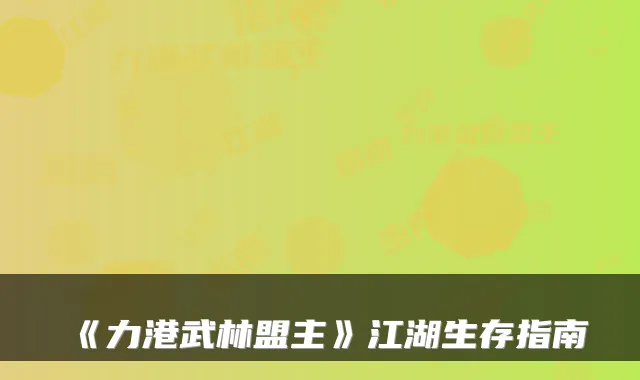 《力港武林盟主》江湖生存指南