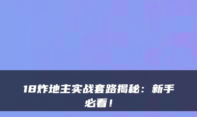 18炸地主实战套路揭秘：新手必看！