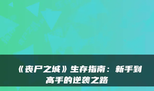 《丧尸之城》生存指南：新手到高手的逆袭之路