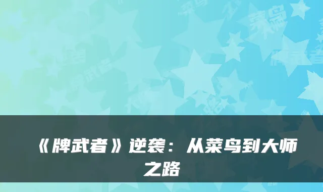 《牌武者》逆袭：从菜鸟到大师之路