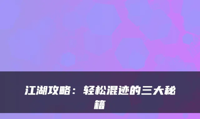 江湖攻略:轻松混迹的三大秘籍