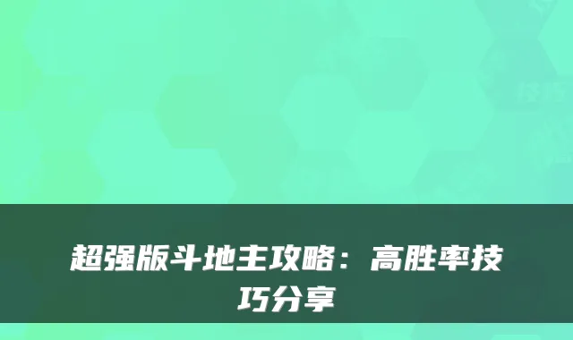 超强版斗地主攻略：高胜率技巧分享