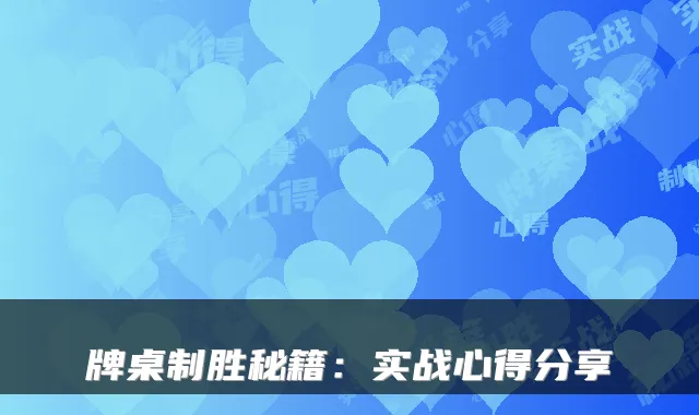 牌桌制胜秘籍：实战心得分享