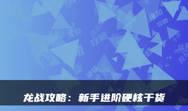 龙战攻略：新手进阶硬核干货