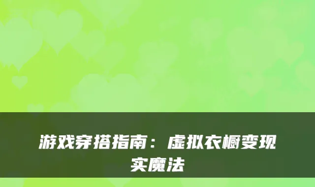 游戏穿搭指南：虚拟衣橱变现实魔法
