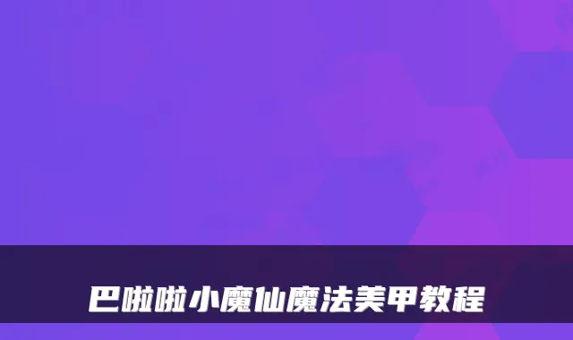 巴啦啦小魔仙魔法美甲教程