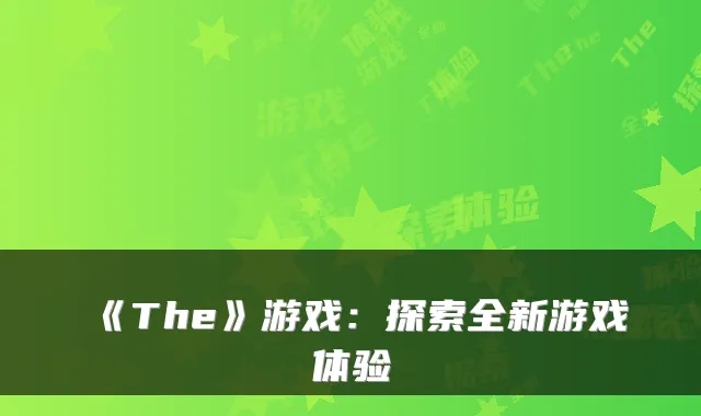 《The》游戏：探索全新游戏体验