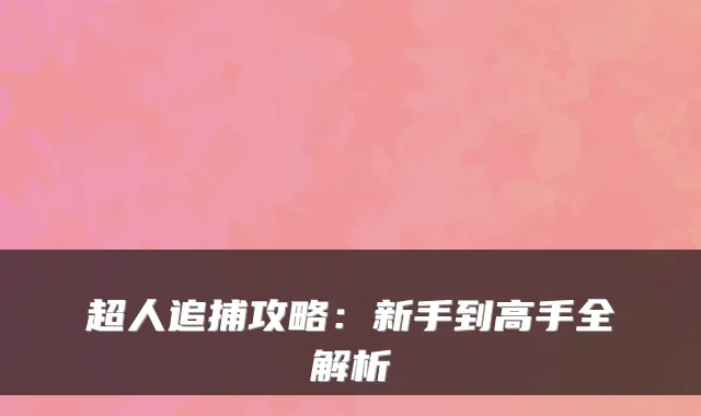 超人追捕攻略:新手到高手全解析