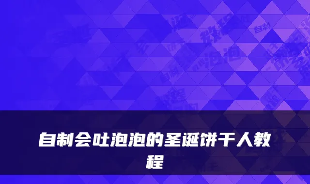 自制会吐泡泡的圣诞饼干人教程