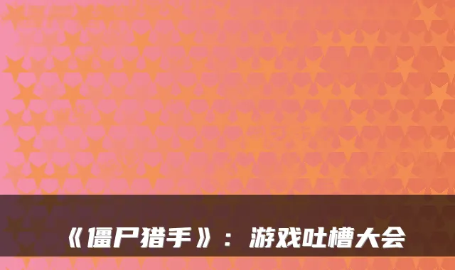 《僵尸猎手》：游戏吐槽大会