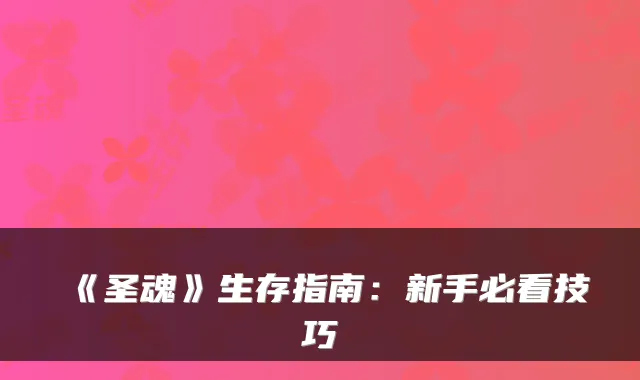 《圣魂》生存指南：新手必看技巧