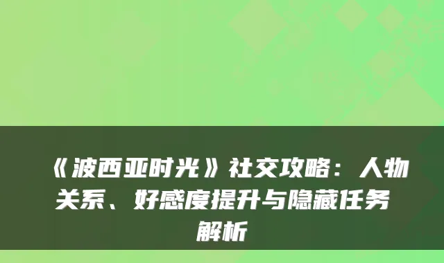 《波西亚时光》社交攻略：人物关系、好感度提升与隐藏任务解析