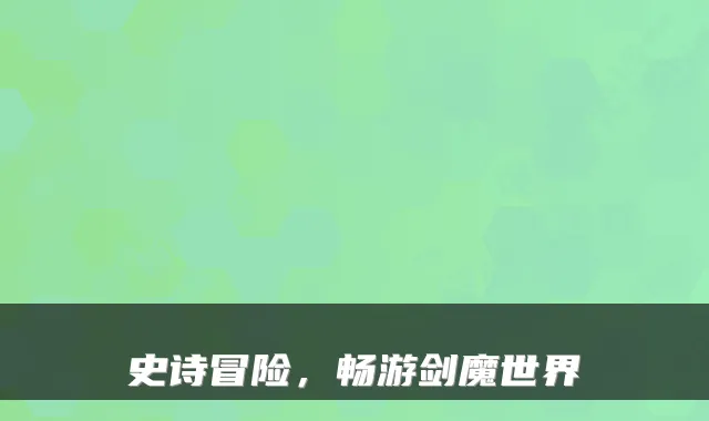 史诗冒险，畅游剑魔世界