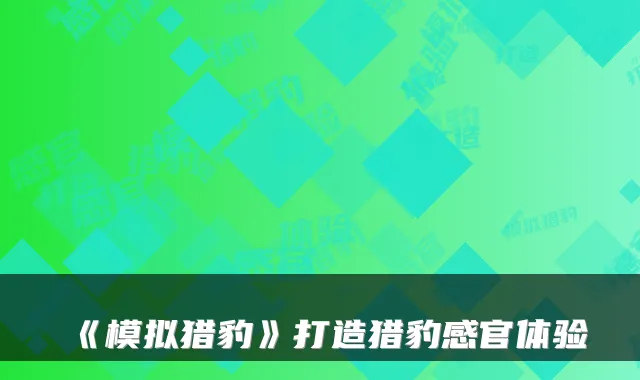 《模拟猎豹》打造猎豹感官体验